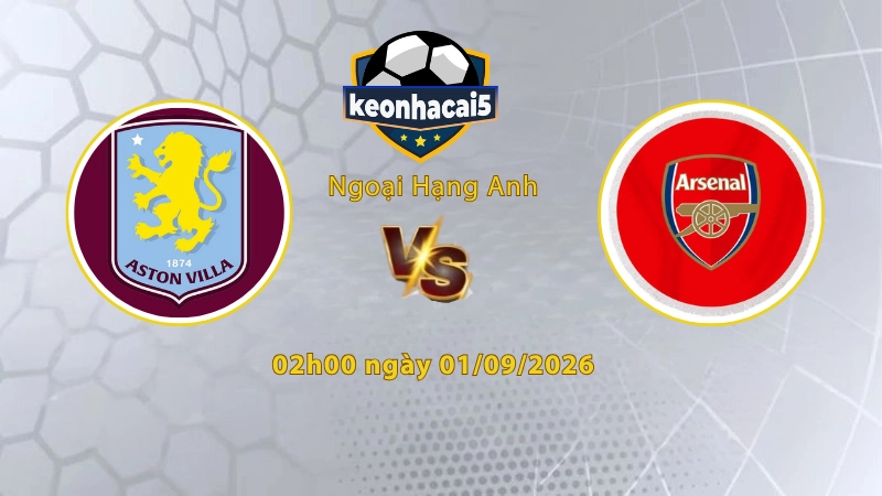 Soi kèo Aston Villa vs Arsenal, 02h00 ngày 01/09, Ngoại Hạng Anh 2026/27: Trắng tay trên sân nhà