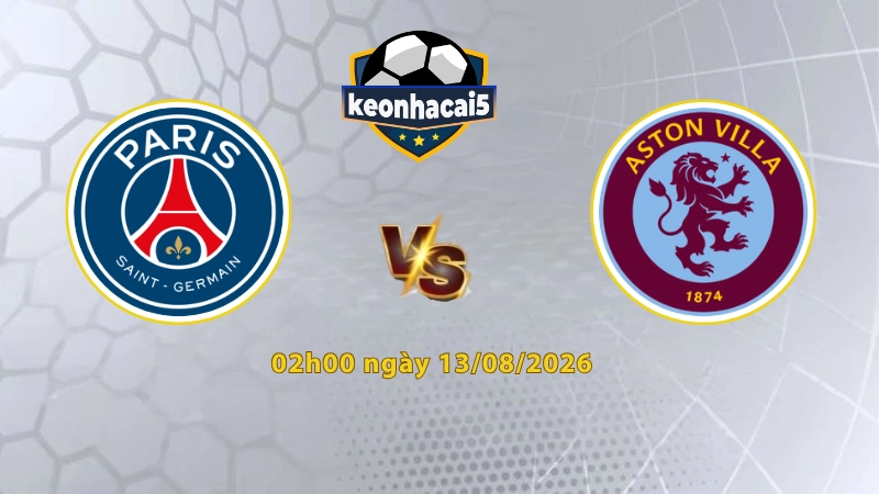 Soi kèo PSG vs Aston Villa, 02h00 ngày 13/08, Siêu cúp châu Âu 2026: Đôi co