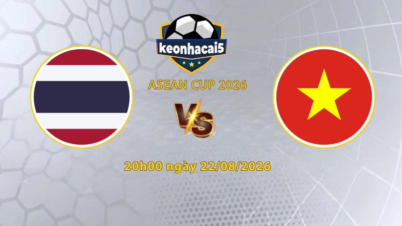 Soi kèo Thái Lan vs Việt Nam, 20h00 ngày 22/08, ASEAN Cup 2026: Căng thẳng