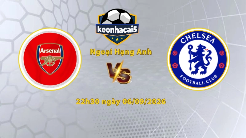 Soi kèo Arsenal vs Chelsea, 22h30 ngày 06/09, Ngoại Hạng Anh 2026/27: Chủ nhà nắm lợi thế