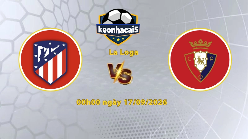 Soi kèo Atletico vs Osasuna, 02h30 ngày 17/09, La Liga 2026/27: Quá khó cho đội khách