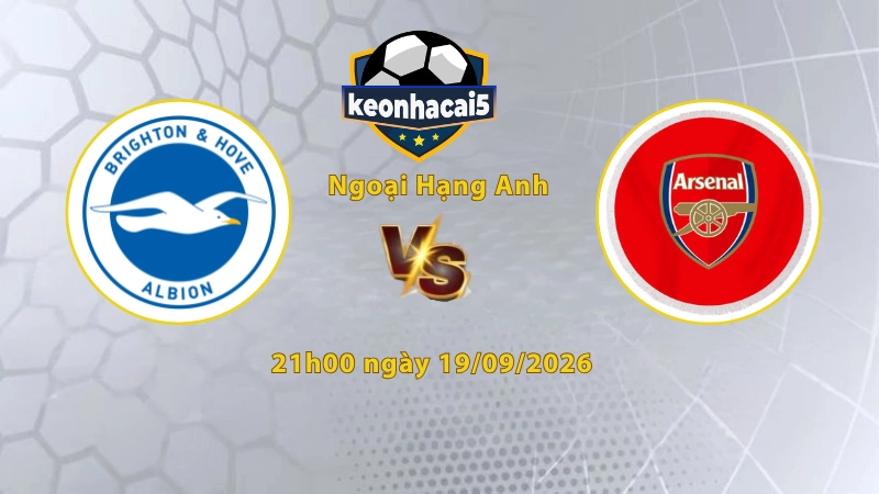 Soi kèo Brighton vs Arsenal, 21h00 ngày 19/09, Ngoại Hạng Anh 2026/27: Bảo vệ vị trí dẫn đầu BXH