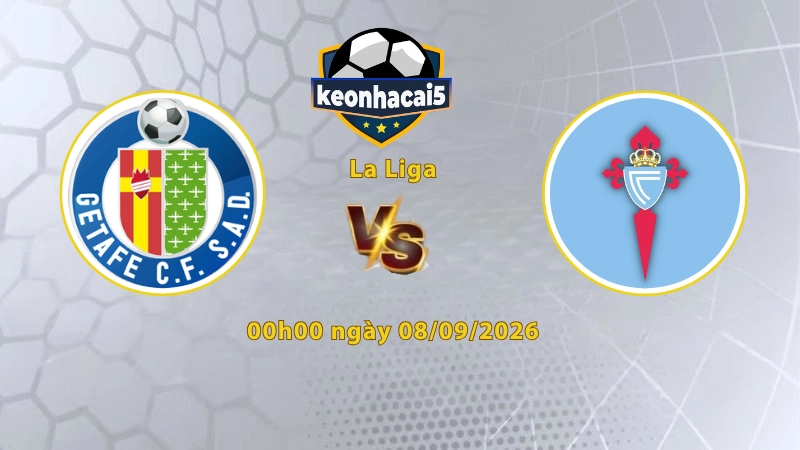 Soi kèo Getafe vs Celta Vigo, 00h00 ngày 08/09, La Liga 2026/27: Chủ thắng nhẹ