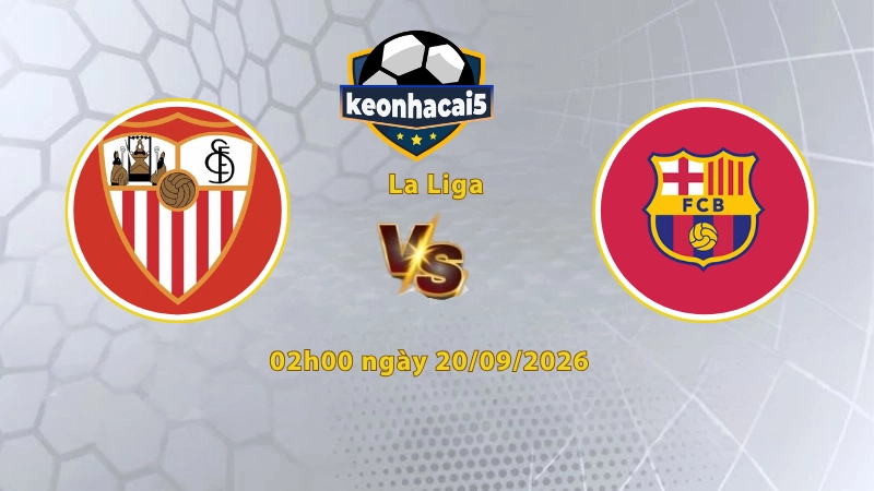 Soi kèo Sevilla vs Barcelona, 02h00 ngày 20/09, La Liga 2026/27: Barca tiếp tục bay cao